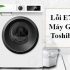 Máy giặt Toshiba báo lỗi E6 nguyên nhân là gì ? Cách sửa nhanh, triệt để