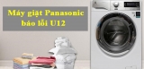 Máy giặt Panasonic báo lỗi U12 nguyên nhân là gì ? Cách sửa tại nhà