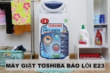 Máy giặt Toshiba báo lỗi E23 nguyên nhân là gì ? Sửa thế nào ?